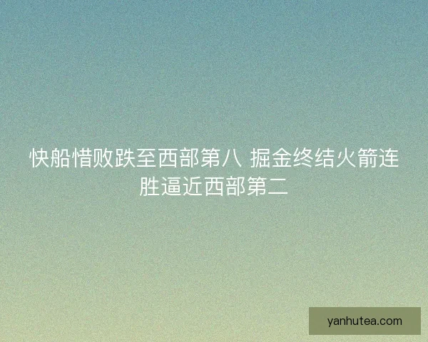快船惜败跌至西部第八 掘金终结火箭连胜逼近西部第二